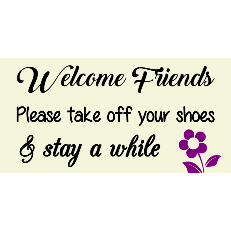 Welcome friends- please take off your shoes sign