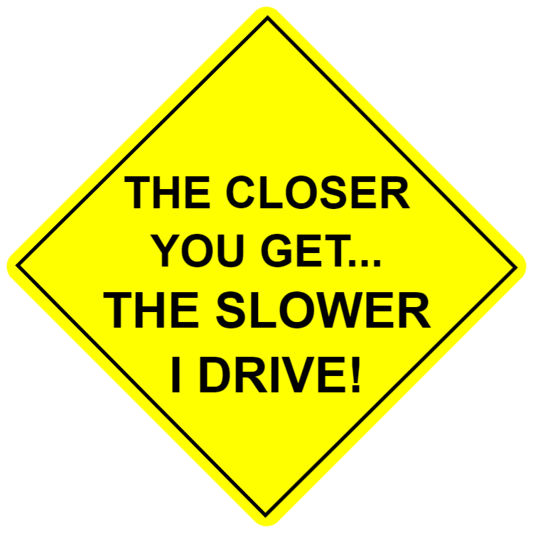 The closer you get... The slower I drive - sticker