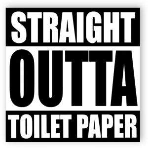 Straight outta toilet paper