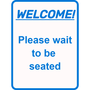 Welcome - please wait to be seated